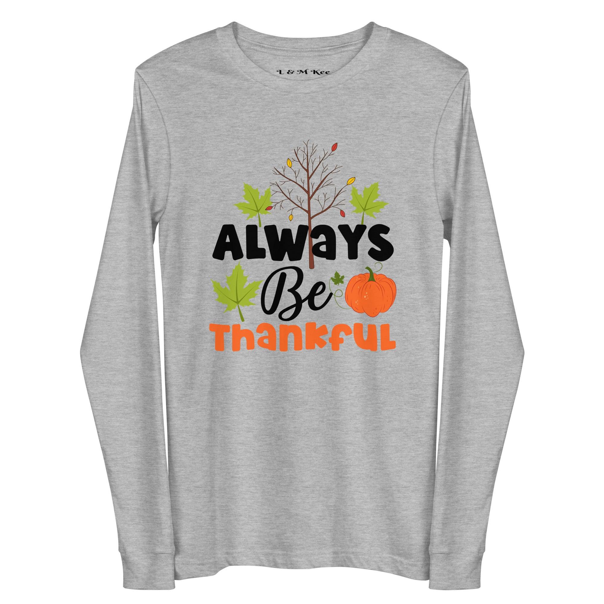 Always Be Thankful Unisex Long Sleeve Tee - L & M Kee, LLC