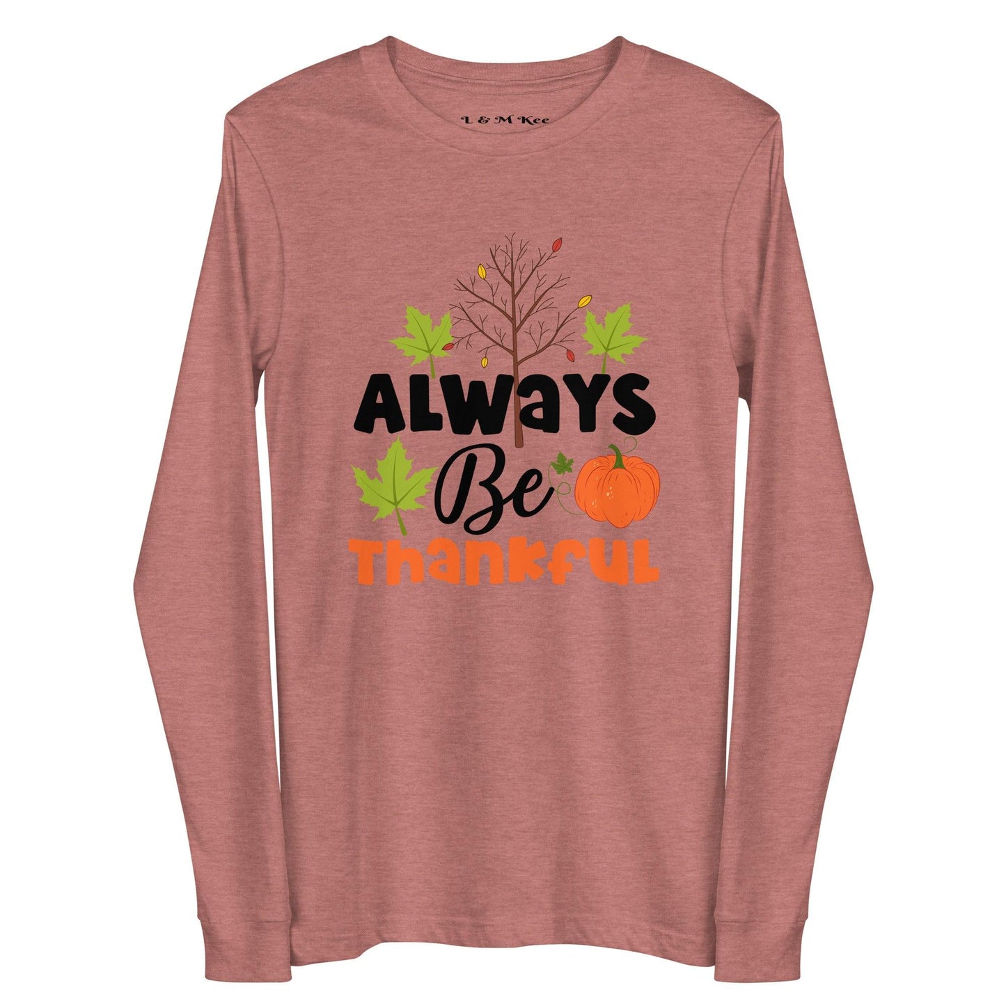 Always Be Thankful Unisex Long Sleeve Tee - L & M Kee, LLC