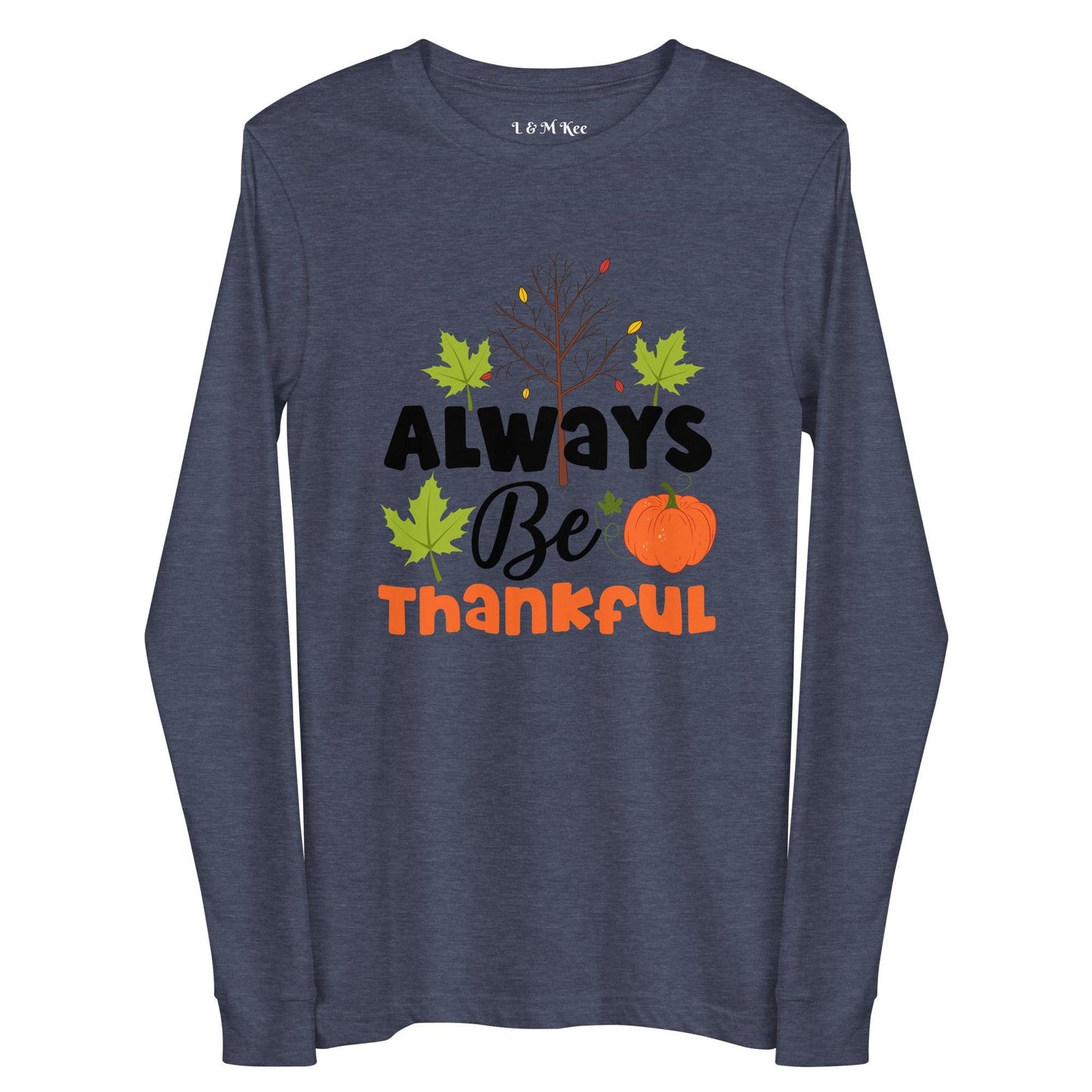 Always Be Thankful Unisex Long Sleeve Tee - L & M Kee, LLC