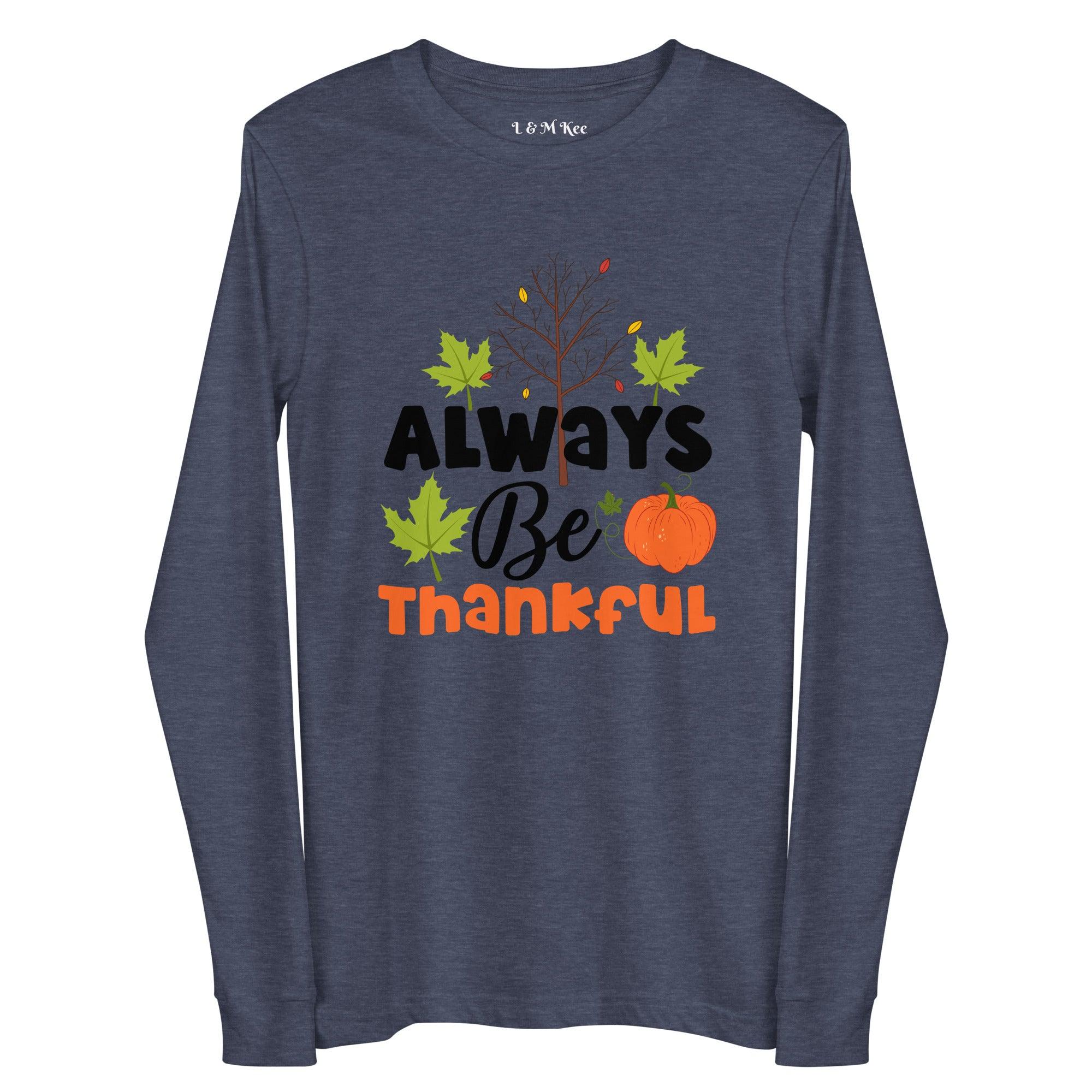 Always Be Thankful Unisex Long Sleeve Tee - L & M Kee, LLC