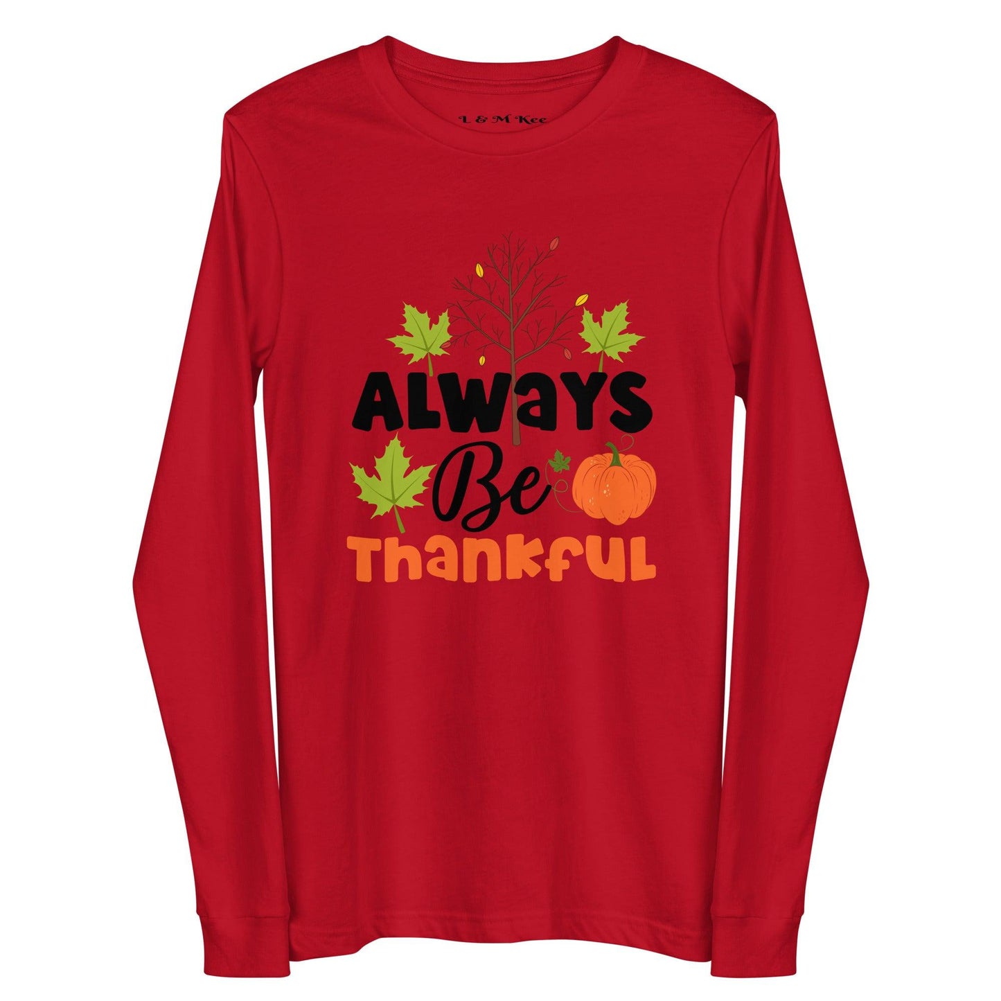 Always Be Thankful Unisex Long Sleeve Tee - L & M Kee, LLC