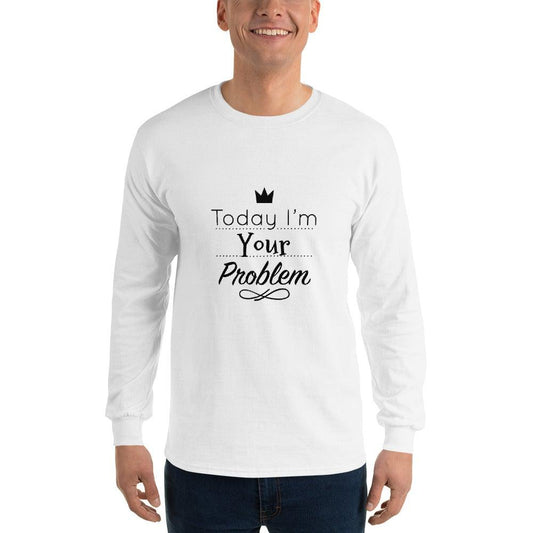 Today I Am Your Problem Long Sleeve T-Shirt - L & M Kee, LLC
