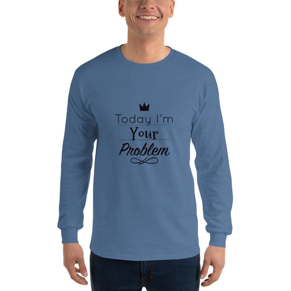 Today I Am Your Problem Long Sleeve T-Shirt - L & M Kee, LLC