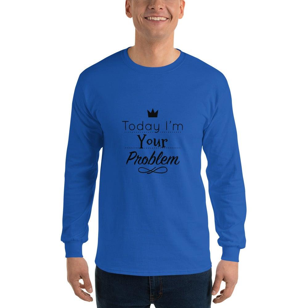 Today I Am Your Problem Long Sleeve T-Shirt - L & M Kee, LLC