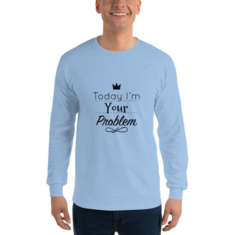 Today I Am Your Problem Long Sleeve T-Shirt - L & M Kee, LLC